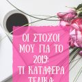 Οι στόχοι μου για το 2019: Τι κατάφερα τελικά;